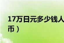 17万日元多少钱人民币（17万日元多少人民币）