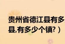 贵州省德江县有多少个幼儿园（贵州省,德江县,有多少个镇?）