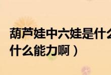 葫芦娃中六娃是什么颜色的（葫芦娃中六娃是什么能力啊）