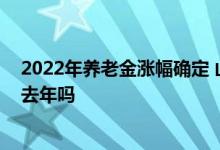 2022年养老金涨幅确定 山东退休老人养老金增加额会高于去年吗 