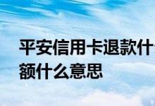 平安信用卡退款什么时候复额 信用卡暂未复额什么意思