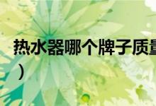 热水器哪个牌子质量好（中国十大品牌排行榜）