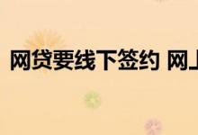 网贷要线下签约 网上贷款线下签约是真的吗