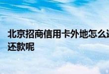 北京招商信用卡外地怎么还款 请问北京招商信用卡外地怎么还款呢