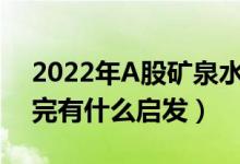 2022年A股矿泉水龙头上市公司有哪些（看完有什么启发）