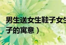 男生送女生鞋子女生怎么回礼（男生送女生鞋子的寓意）