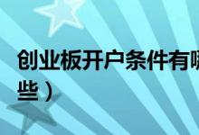创业板开户条件有哪些（创业板开户条件有哪些）