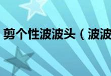 剪个性波波头（波波头后面怎么剪比较好看）