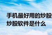 手机最好用的炒股软件 请问最省流量的手机炒股软件是什么 