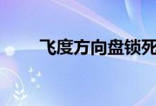  飞度方向盘锁死无法扭钥匙怎么办? 