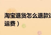 淘宝退货怎么退款详细流程（淘宝退货怎么免运费）