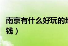 南京有什么好玩的地方（去南京三天要带多少钱）