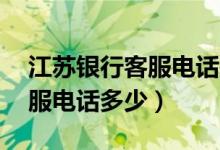 江苏银行客服电话是24小时吗（江苏银行客服电话多少）