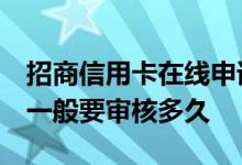 招商信用卡在线申请 条件 招商信用卡审核中一般要审核多久