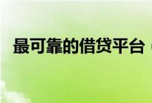 最可靠的借贷平台（最快的正规借贷平台）