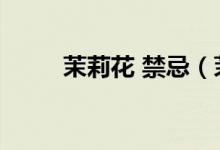 茉莉花 禁忌（茉莉根有哪些禁忌）