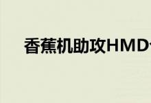  香蕉机助攻HMD今年出货将冲击9千万 