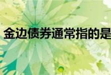 金边债券通常指的是 金边债券通常是指什么 