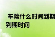  车险什么时间到期怎么查 用什么软件查车险到期时间 