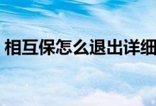 相互保怎么退出详细步骤（相互保怎么退出）