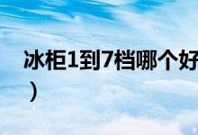 冰柜1到7档哪个好（冰柜1到7档哪个温度低）