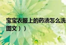 宝宝衣服上的药渍怎么洗掉（宝宝衣服上的药渍怎么洗掉（图文））
