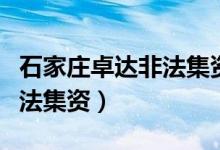 石家庄卓达非法集资案件进度（石家庄卓达非法集资）