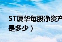 ST厦华每股净资产（ST厦华600870净资产是多少）