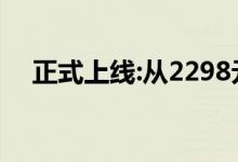 正式上线:从2298元起 用于推广5G先锋 