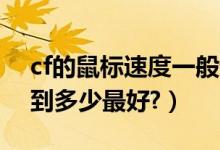 cf的鼠标速度一般调多少（玩CF鼠标速度调到多少最好?）