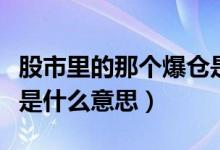 股市里的那个爆仓是什么意思（股票中的爆仓是什么意思）