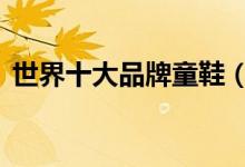 世界十大品牌童鞋（世界十大品牌T恤商标）