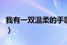 我有一双温柔的手歌词（双手的温柔歌词谢谢）