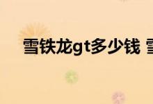  雪铁龙gt多少钱 雪铁龙gt概念车多少钱 