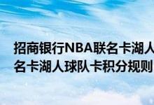 招商银行NBA联名卡湖人球队卡费用说明 招商银行NBA联名卡湖人球队卡积分规则