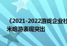 《2021-2022游戏企业社会责任报告》发布：腾讯、网易、米哈游表现突出