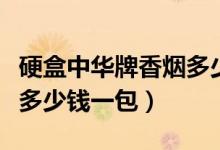 硬盒中华牌香烟多少钱一包（硬中华香烟价格多少钱一包）