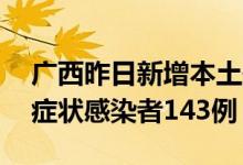 广西昨日新增本土确诊病例32例新增本土无症状感染者143例