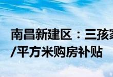 南昌新建区：三孩家庭和医护人员享受500元/平方米购房补贴