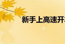  新手上高速开车技巧及注意事项 