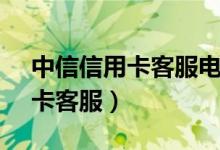 中信信用卡客服电话95588人工（中信信用卡客服）