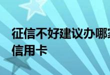 征信不好建议办哪家信用卡 征信不好 办哪家信用卡