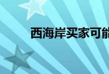  西海岸买家可能面临更少的竞标战 