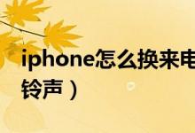 iphone怎么换来电铃声（苹果4s怎么换来电铃声）