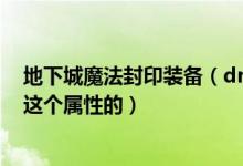 地下城魔法封印装备（dnf魔法封印装备有没有魔法攻击力这个属性的）