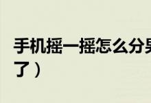 手机摇一摇怎么分男女（手机摇一摇怎么不动了）