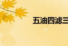 五油四滤三水指的是什么 