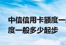 中信信用卡额度一般多少起步 中信信用卡额度一般多少起步