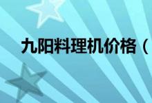 九阳料理机价格（九阳料理机哪款最好）