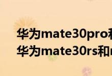 华为mate30pro和华为mate30rs的区别（华为mate30rs和mate30pro的区别）